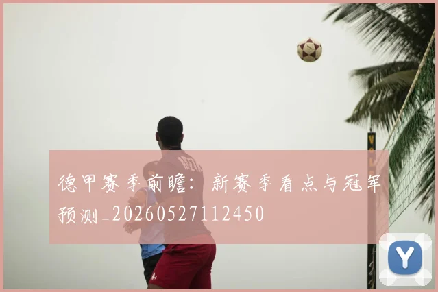德甲赛季前瞻：新赛季看点与冠军预测_20260527112450