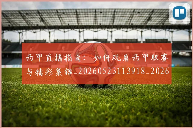 西甲直播指南：如何观看西甲联赛与精彩集锦_20260523113918_20260703181912