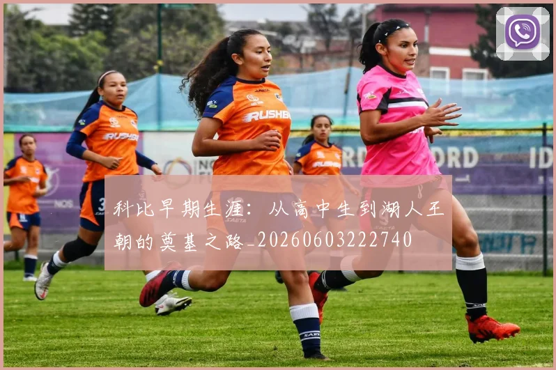 科比早期生涯:从高中生到湖人王朝的奠基之路_20260603222740