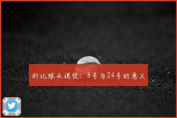 科比球衣退役：8号与24号的意义