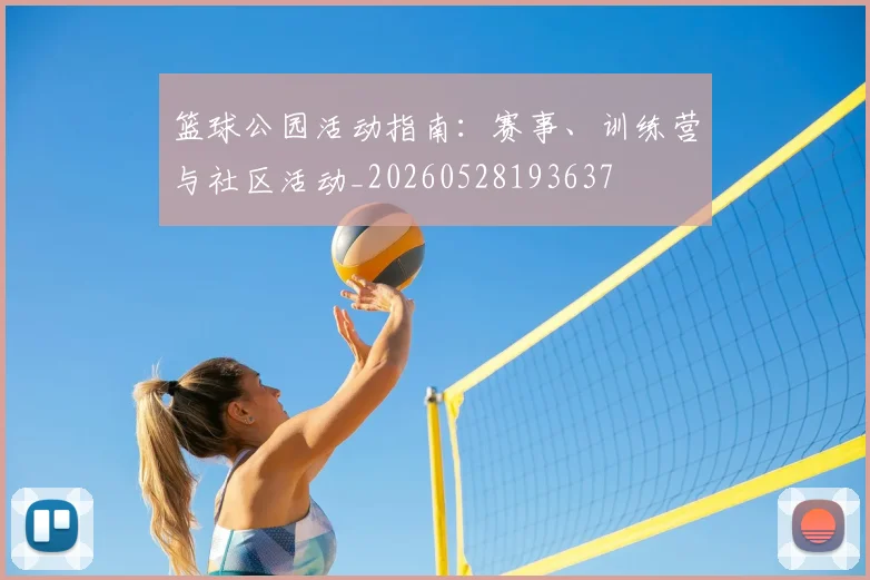 篮球公园活动指南：赛事、训练营与社区活动_20260528193637