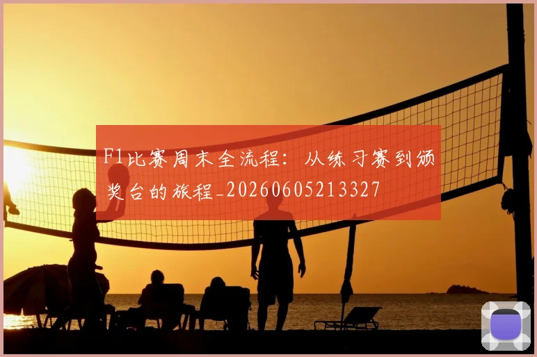 F1比赛周末全流程：从练习赛到颁奖台的旅程_20260605213327