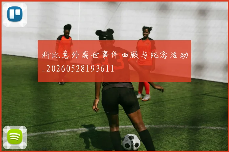 科比意外离世事件回顾与纪念活动_20260528193611